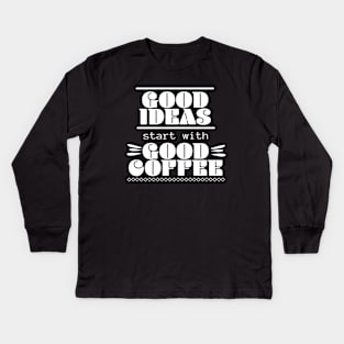 Good Ideas Start With Good Coffee Lover Kids Long Sleeve T-Shirt